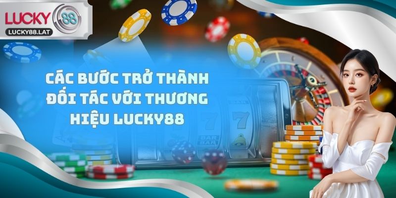 Các bước trở thành đối tác với thương hiệu Lucky88
