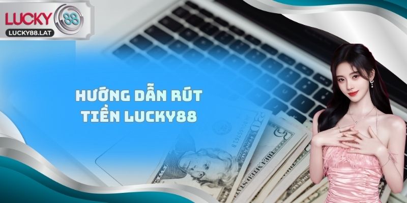Hướng dẫn rút tiền lucky88